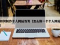 百色如何制作个人网站首页（怎么做一个个人网站）