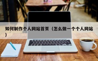 百色如何制作个人网站首页（怎么做一个个人网站）
