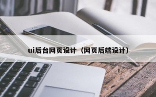 百色ui后台网页设计（网页后端设计）